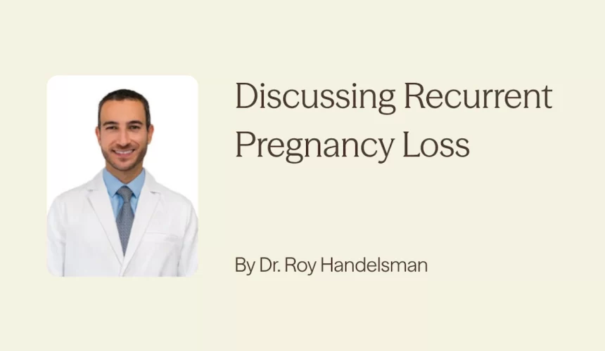 Discussing recurring pregnancy loss with Dr. Roy Handelsman.