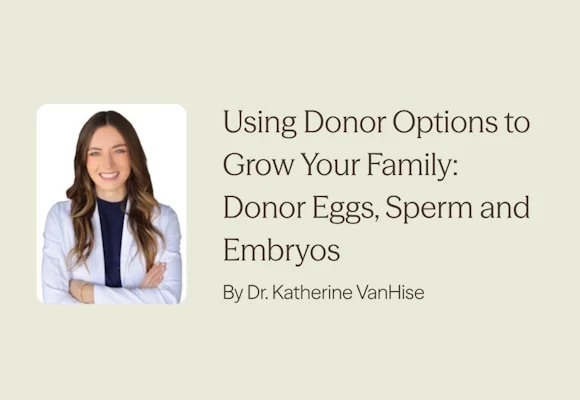 Using Donor Options to Grow Your Family: Donor Eggs, Sperm and Embryos by Dr. Katherine VanHise